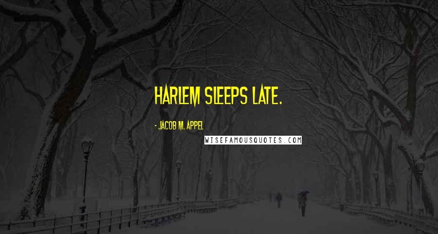 Jacob M. Appel quotes: Harlem sleeps late.