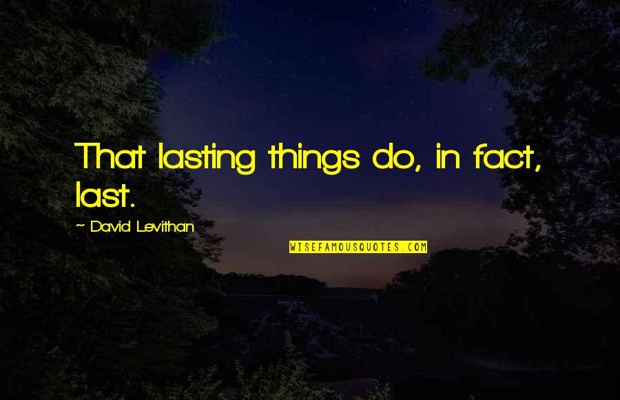 Jacob Needleman Quotes By David Levithan: That lasting things do, in fact, last.