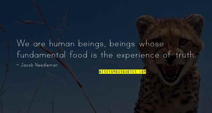 Jacob Needleman Quotes By Jacob Needleman: We are human beings, beings whose fundamental food