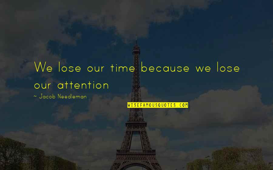 Jacob Needleman Quotes By Jacob Needleman: We lose our time because we lose our