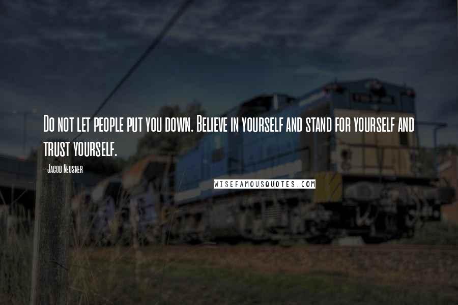 Jacob Neusner quotes: Do not let people put you down. Believe in yourself and stand for yourself and trust yourself.