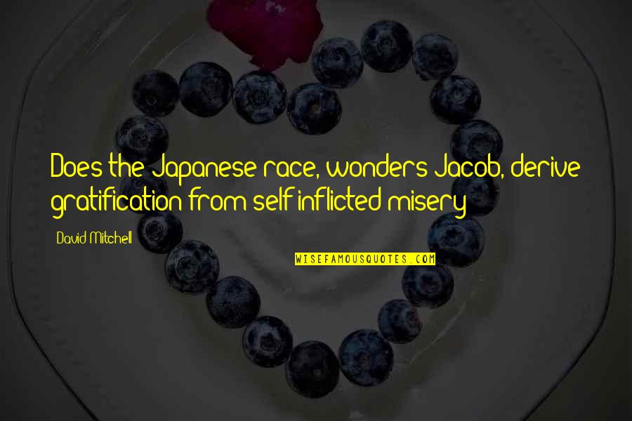 Jacob Quotes By David Mitchell: Does the Japanese race, wonders Jacob, derive gratification Jacob Quotes By David Mitchell: Does the Japanese race, wonders Jacob, derive gratification