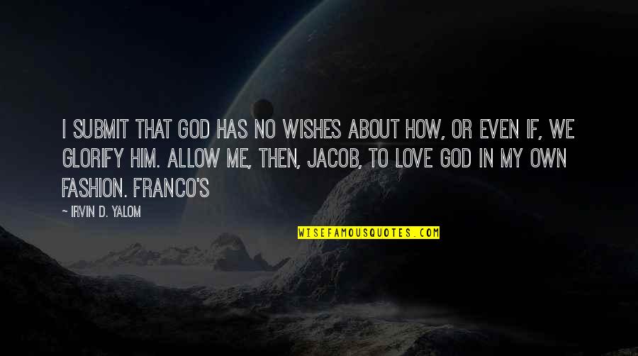 Jacob Quotes By Irvin D. Yalom: I submit that God has no wishes about Jacob Quotes By Irvin D. Yalom: I submit that God has no wishes about