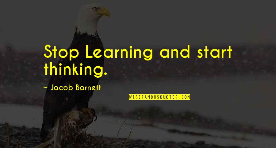 Jacob Quotes By Jacob Barnett: Stop Learning and start thinking.