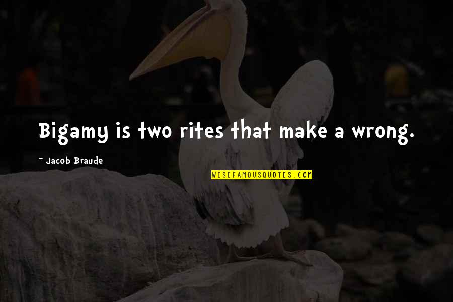 Jacob Quotes By Jacob Braude: Bigamy is two rites that make a wrong. Jacob Quotes By Jacob Braude: Bigamy is two rites that make a wrong.