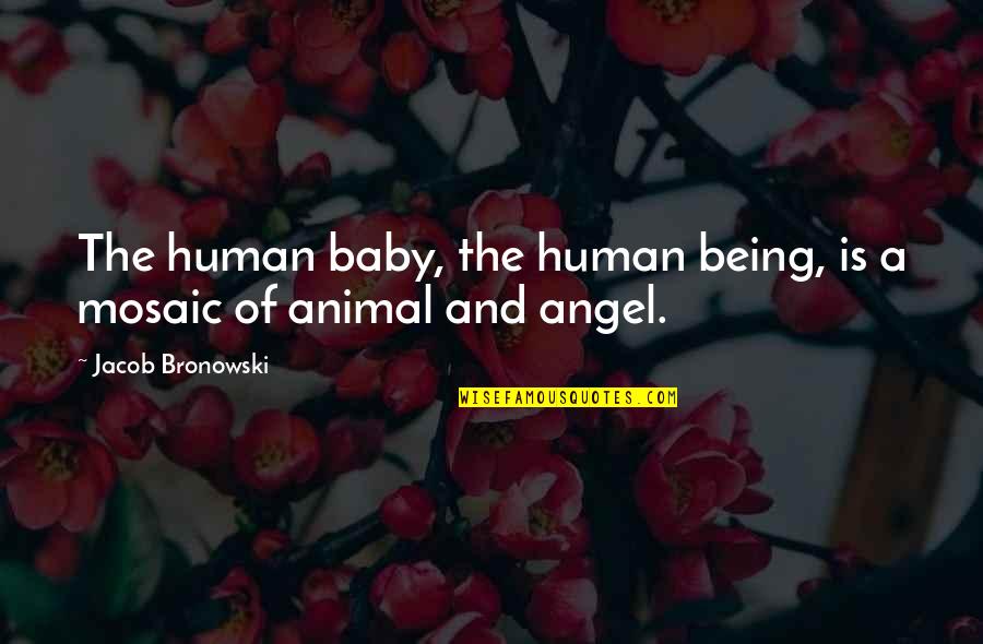 Jacob Quotes By Jacob Bronowski: The human baby, the human being, is a Jacob Quotes By Jacob Bronowski: The human baby, the human being, is a
