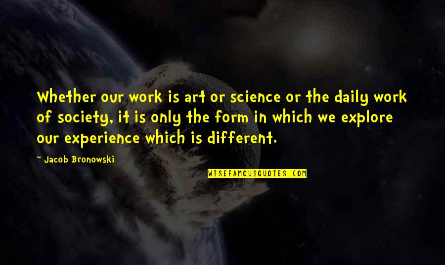 Jacob Quotes By Jacob Bronowski: Whether our work is art or science or Jacob Quotes By Jacob Bronowski: Whether our work is art or science or