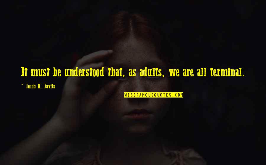 Jacob Quotes By Jacob K. Javits: It must be understood that, as adults, we