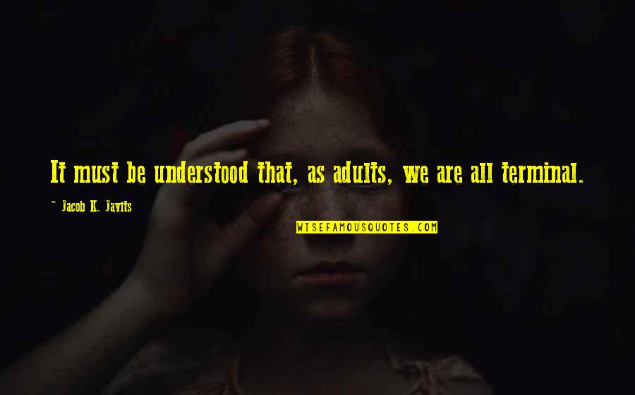 Jacob Quotes By Jacob K. Javits: It must be understood that, as adults, we Jacob Quotes By Jacob K. Javits: It must be understood that, as adults, we
