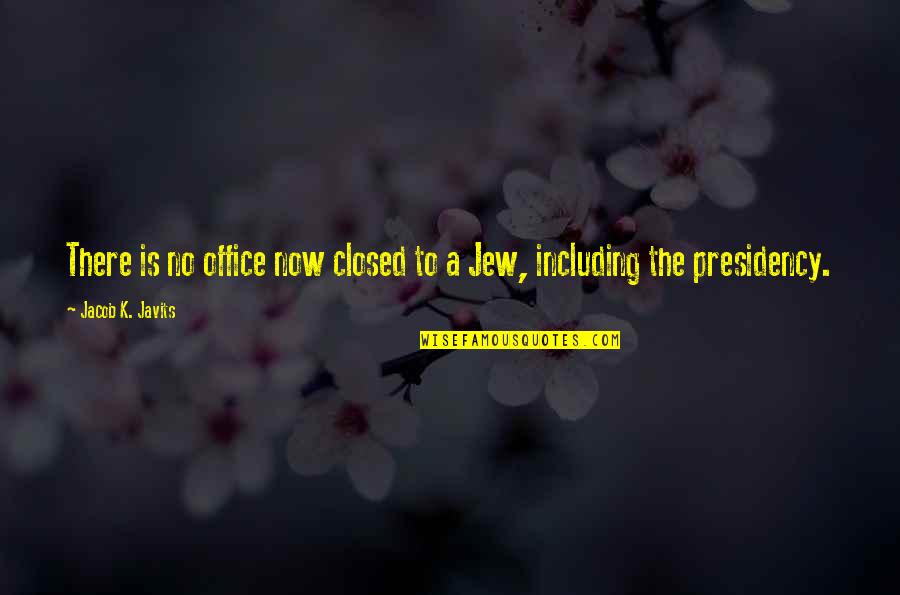 Jacob Quotes By Jacob K. Javits: There is no office now closed to a