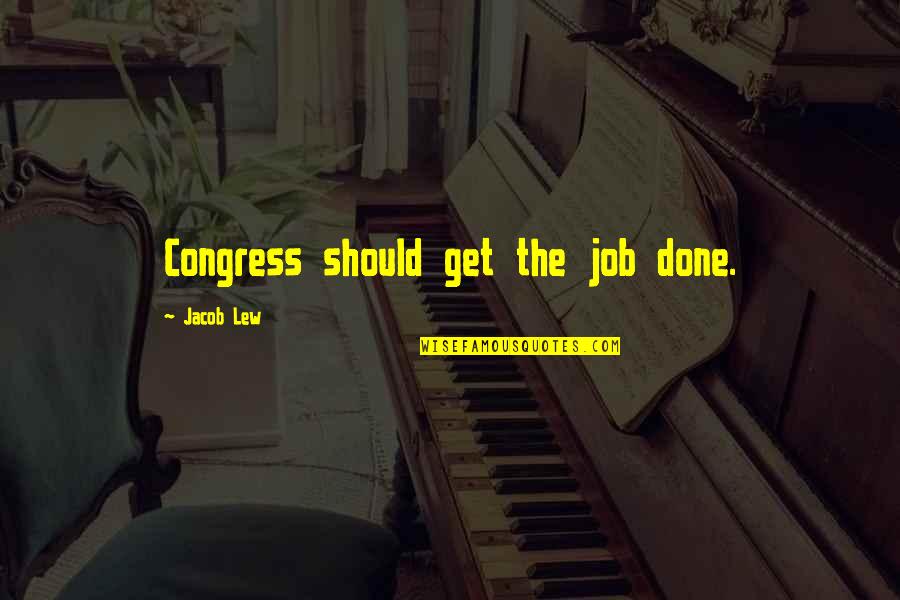 Jacob Quotes By Jacob Lew: Congress should get the job done.