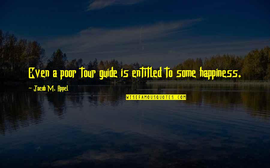 Jacob Quotes By Jacob M. Appel: Even a poor tour guide is entitled to Jacob Quotes By Jacob M. Appel: Even a poor tour guide is entitled to