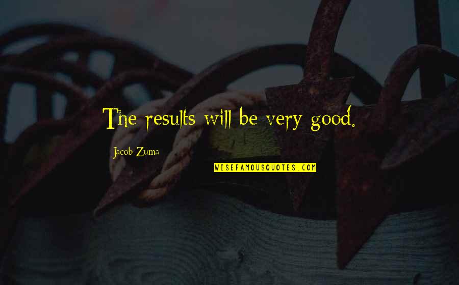 Jacob Quotes By Jacob Zuma: The results will be very good.