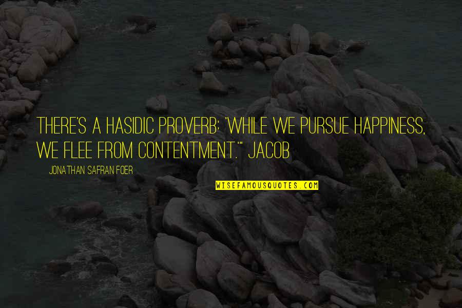 Jacob Quotes By Jonathan Safran Foer: There's a Hasidic proverb: 'While we pursue happiness,