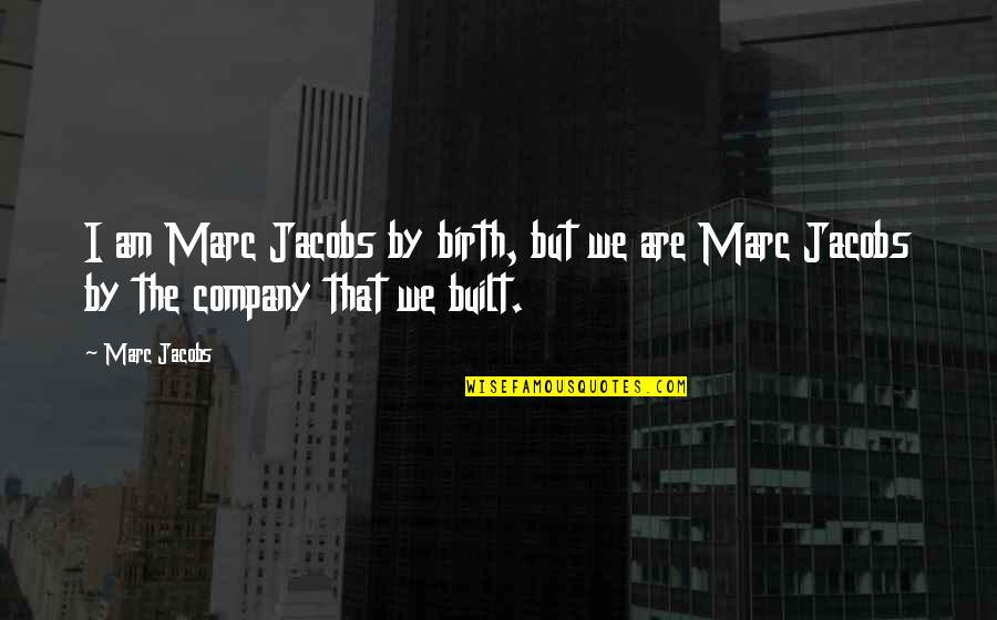 Jacob Quotes By Marc Jacobs: I am Marc Jacobs by birth, but we