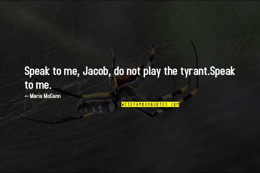 Jacob Quotes By Maria McCann: Speak to me, Jacob, do not play the
