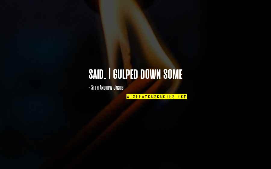 Jacob Quotes By Seth Andrew Jacob: said. I gulped down some