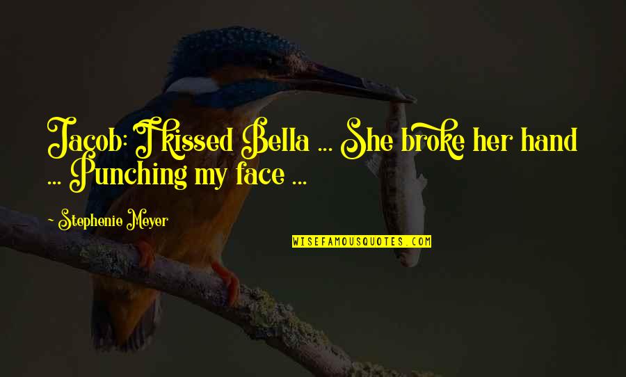 Jacob Quotes By Stephenie Meyer: Jacob: I kissed Bella ... She broke her