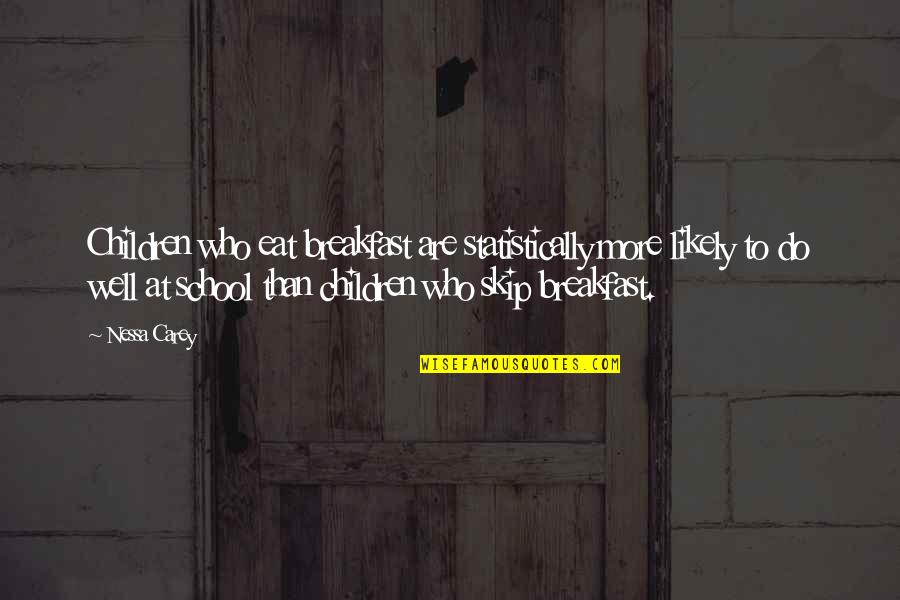 Jacob Reischel Quotes By Nessa Carey: Children who eat breakfast are statistically more likely