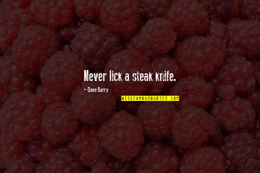 Jacob Robert Kantor Quotes By Dave Barry: Never lick a steak knife. Jacob Robert Kantor Quotes By Dave Barry: Never lick a steak knife.