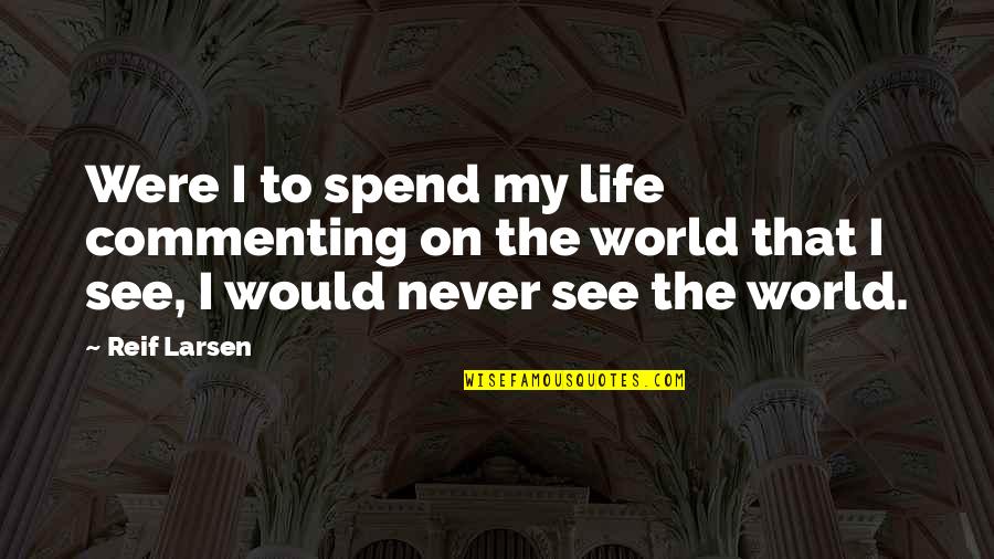 Jacob Robert Kantor Quotes By Reif Larsen: Were I to spend my life commenting on Jacob Robert Kantor Quotes By Reif Larsen: Were I to spend my life commenting on