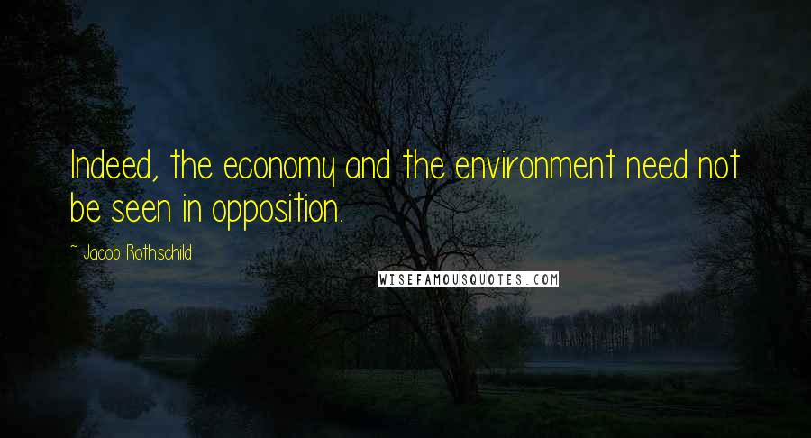 Jacob Rothschild quotes: Indeed, the economy and the environment need not be seen in opposition.