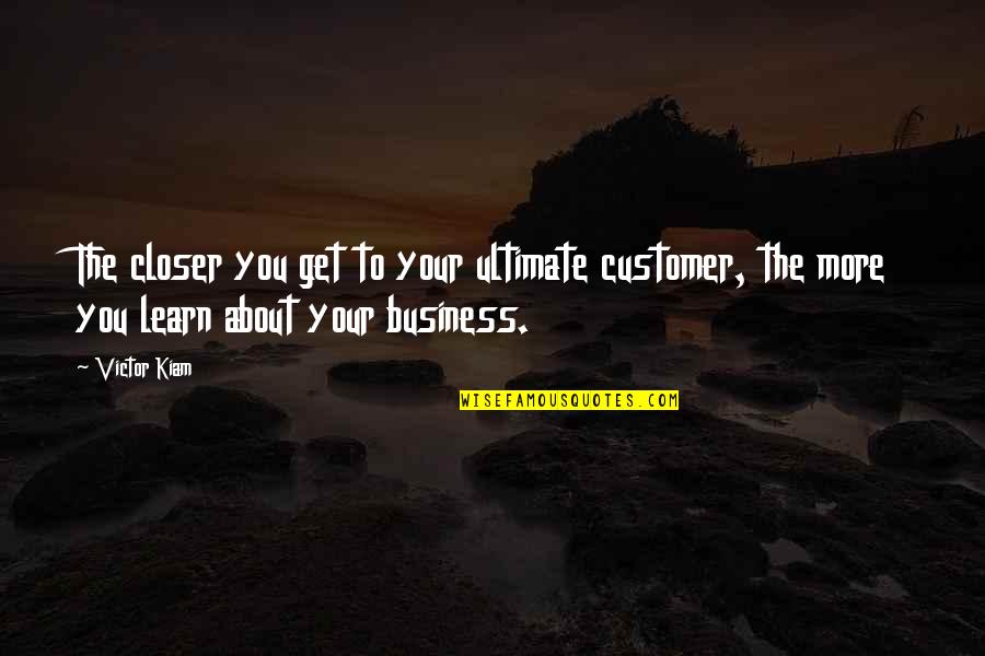 Jacob Seed Quotes By Victor Kiam: The closer you get to your ultimate customer,