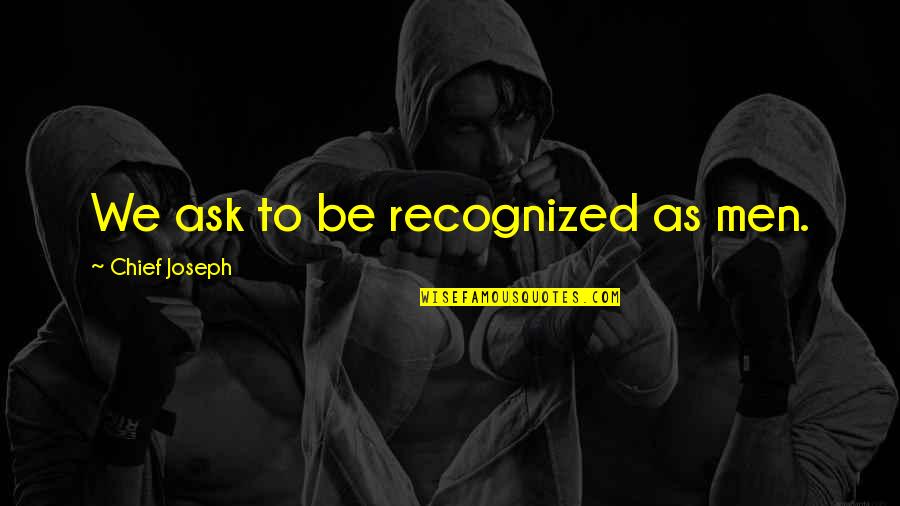 Jacob Tillberg Quotes By Chief Joseph: We ask to be recognized as men. Jacob Tillberg Quotes By Chief Joseph: We ask to be recognized as men.