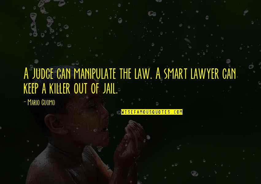 Jacob Tillberg Quotes By Mario Cuomo: A judge can manipulate the law. A smart