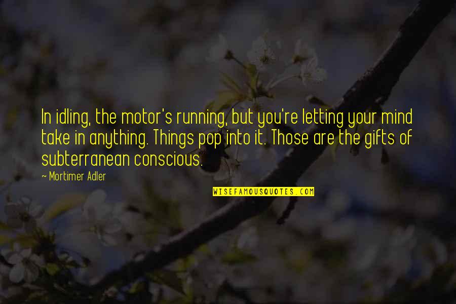 Jacob Tillberg Quotes By Mortimer Adler: In idling, the motor's running, but you're letting Jacob Tillberg Quotes By Mortimer Adler: In idling, the motor's running, but you're letting