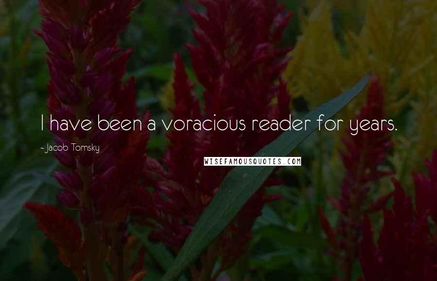 Jacob Tomsky quotes: I have been a voracious reader for years.