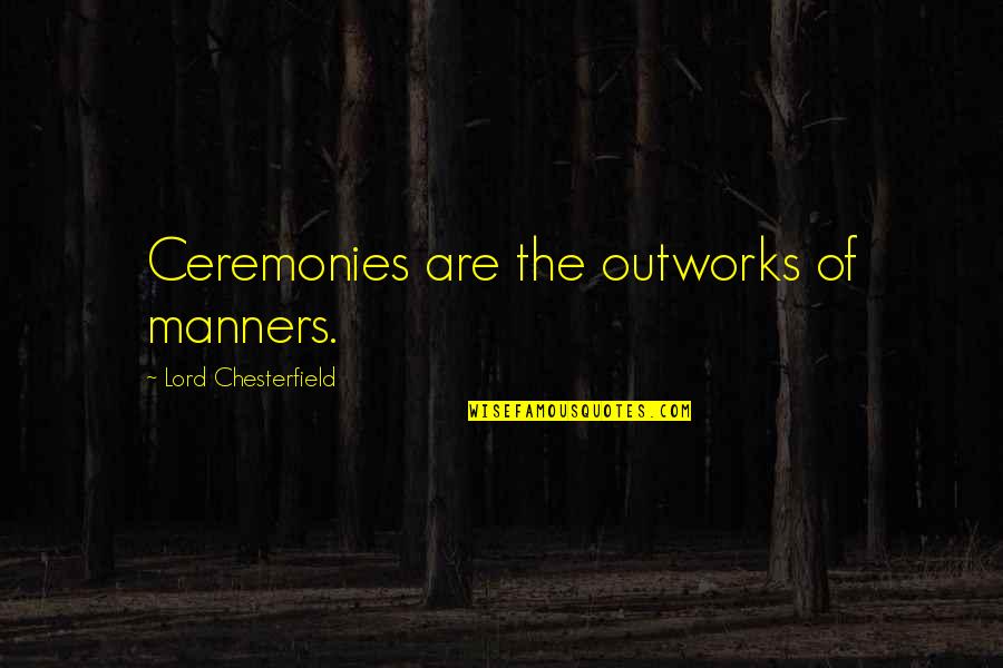Jacob Tpb Quotes By Lord Chesterfield: Ceremonies are the outworks of manners.