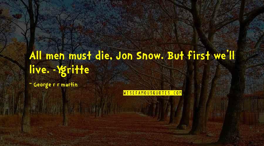 Jacob Viner Quotes By George R R Martin: All men must die, Jon Snow. But first
