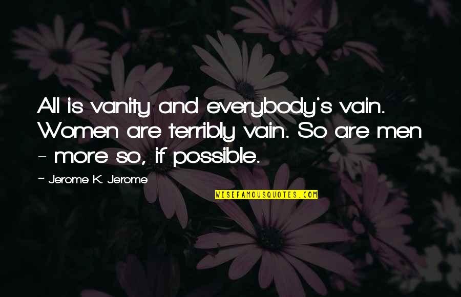 Jacobean Stain Quotes By Jerome K. Jerome: All is vanity and everybody's vain. Women are Jacobean Stain Quotes By Jerome K. Jerome: All is vanity and everybody's vain. Women are