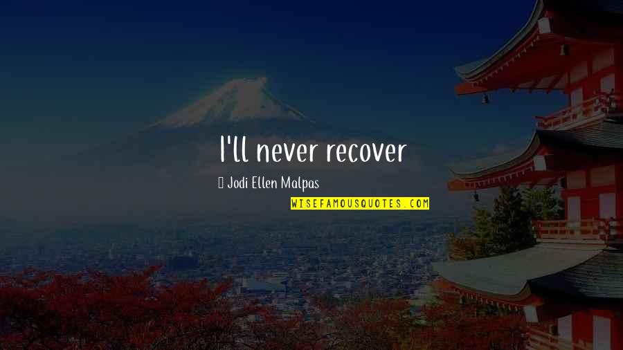Jacobelli Liquori Quotes By Jodi Ellen Malpas: I'll never recover