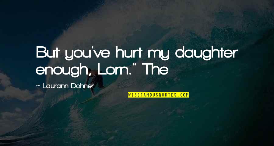Jacobelli Liquori Quotes By Laurann Dohner: But you've hurt my daughter enough, Lorn." The