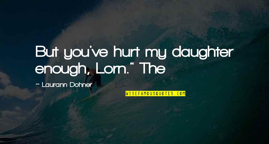 Jacobelli Liquori Quotes By Laurann Dohner: But you've hurt my daughter enough, Lorn." The Jacobelli Liquori Quotes By Laurann Dohner: But you've hurt my daughter enough, Lorn." The