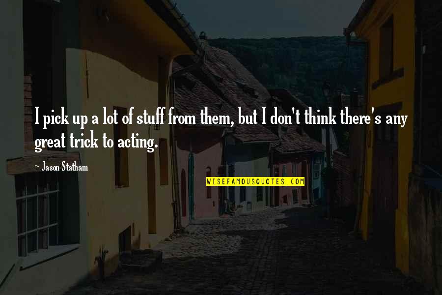 Jacobello Del Quotes By Jason Statham: I pick up a lot of stuff from Jacobello Del Quotes By Jason Statham: I pick up a lot of stuff from