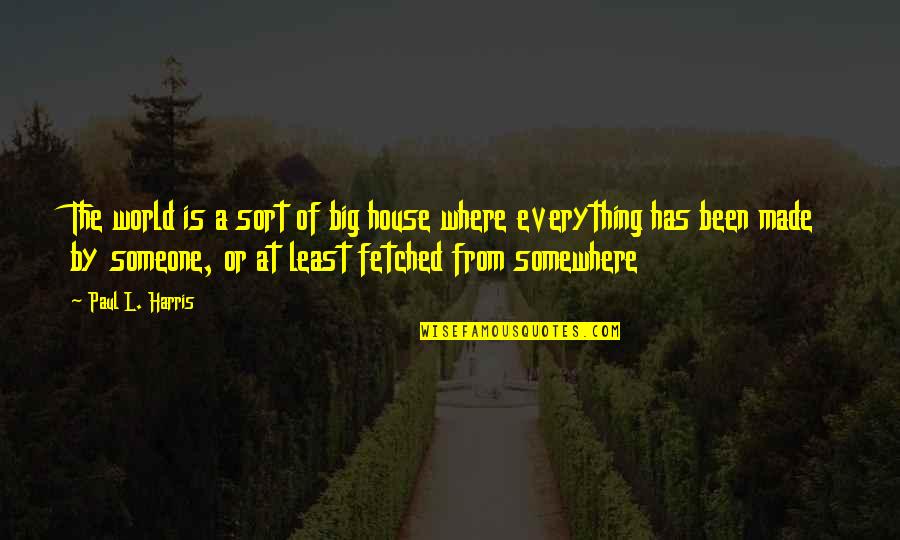 Jacobello Del Quotes By Paul L. Harris: The world is a sort of big house Jacobello Del Quotes By Paul L. Harris: The world is a sort of big house