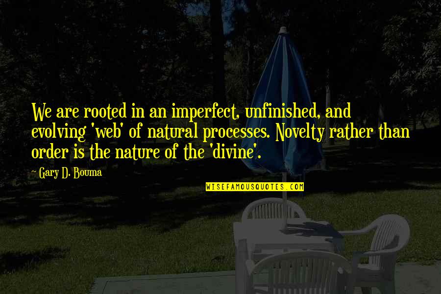 Jacobinia Carnea Quotes By Gary D. Bouma: We are rooted in an imperfect, unfinished, and Jacobinia Carnea Quotes By Gary D. Bouma: We are rooted in an imperfect, unfinished, and