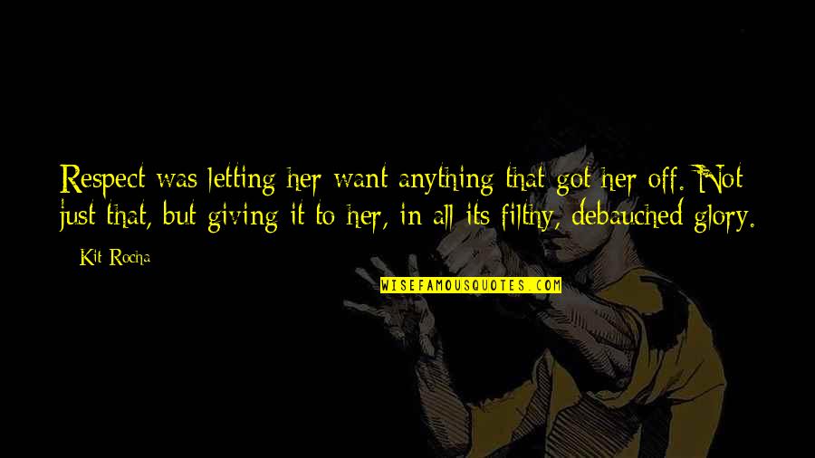 Jacobinism In America Quotes By Kit Rocha: Respect was letting her want anything that got Jacobinism In America Quotes By Kit Rocha: Respect was letting her want anything that got