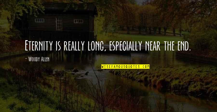 Jacobinism In America Quotes By Woody Allen: Eternity is really long, especially near the end. Jacobinism In America Quotes By Woody Allen: Eternity is really long, especially near the end.