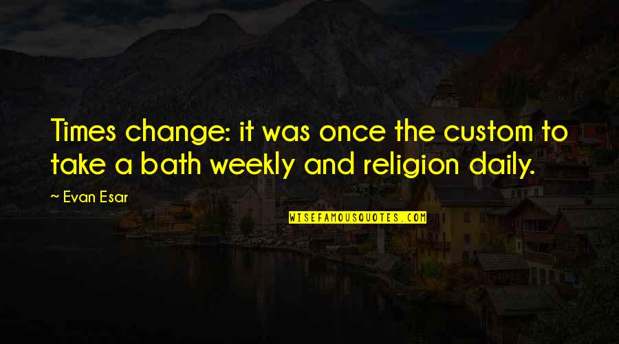 Jacobinism Quotes By Evan Esar: Times change: it was once the custom to