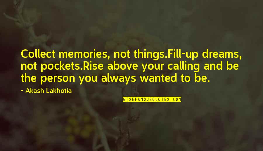 Jacobinte Quotes By Akash Lakhotia: Collect memories, not things.Fill-up dreams, not pockets.Rise above Jacobinte Quotes By Akash Lakhotia: Collect memories, not things.Fill-up dreams, not pockets.Rise above