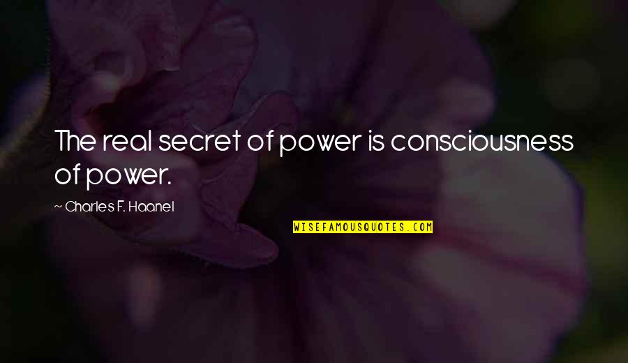Jacobis Equipment Quotes By Charles F. Haanel: The real secret of power is consciousness of