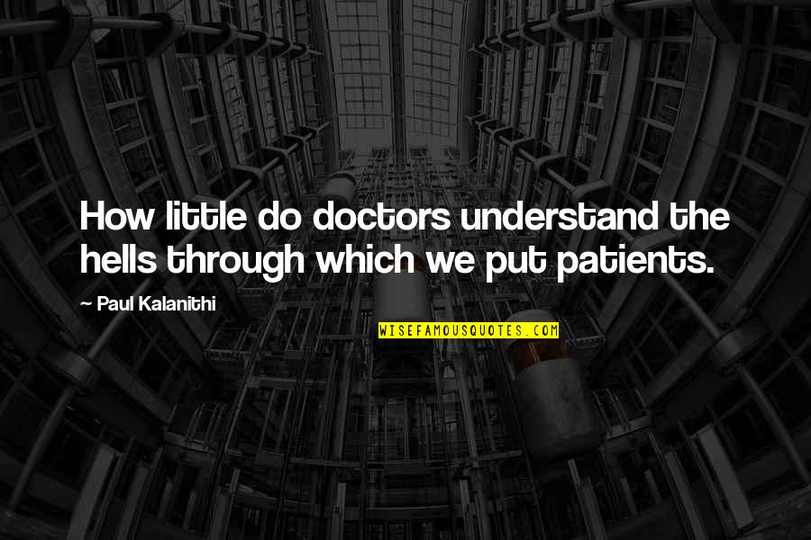 Jacobis Equipment Quotes By Paul Kalanithi: How little do doctors understand the hells through