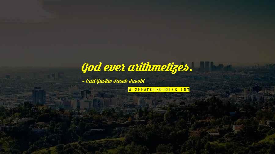 Jacobi's Quotes By Carl Gustav Jacob Jacobi: God ever arithmetizes. Jacobi's Quotes By Carl Gustav Jacob Jacobi: God ever arithmetizes.
