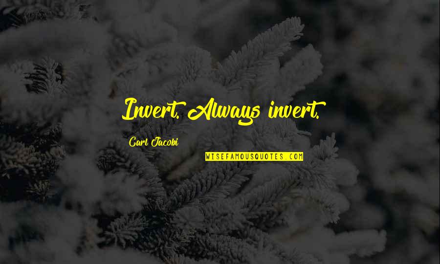 Jacobi's Quotes By Carl Jacobi: Invert. Always invert.