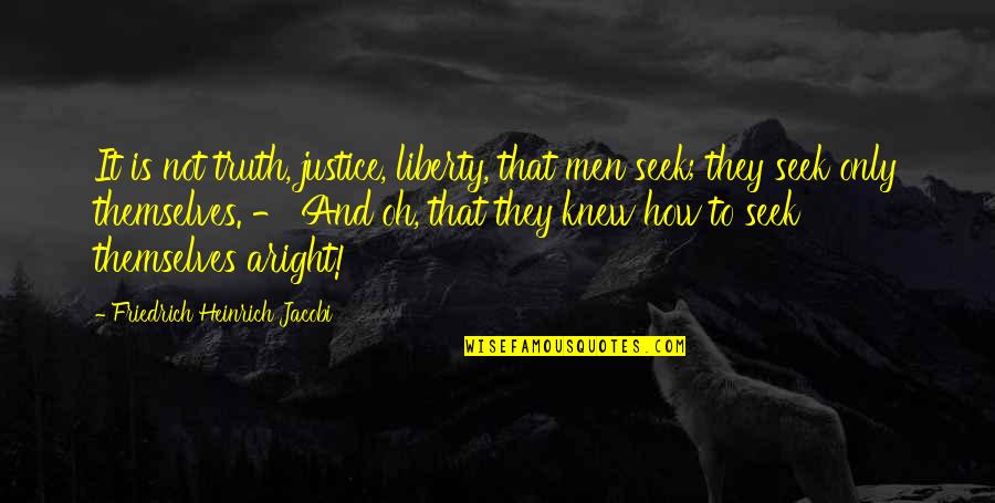 Jacobi's Quotes By Friedrich Heinrich Jacobi: It is not truth, justice, liberty, that men Jacobi's Quotes By Friedrich Heinrich Jacobi: It is not truth, justice, liberty, that men