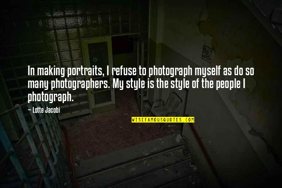 Jacobi's Quotes By Lotte Jacobi: In making portraits, I refuse to photograph myself